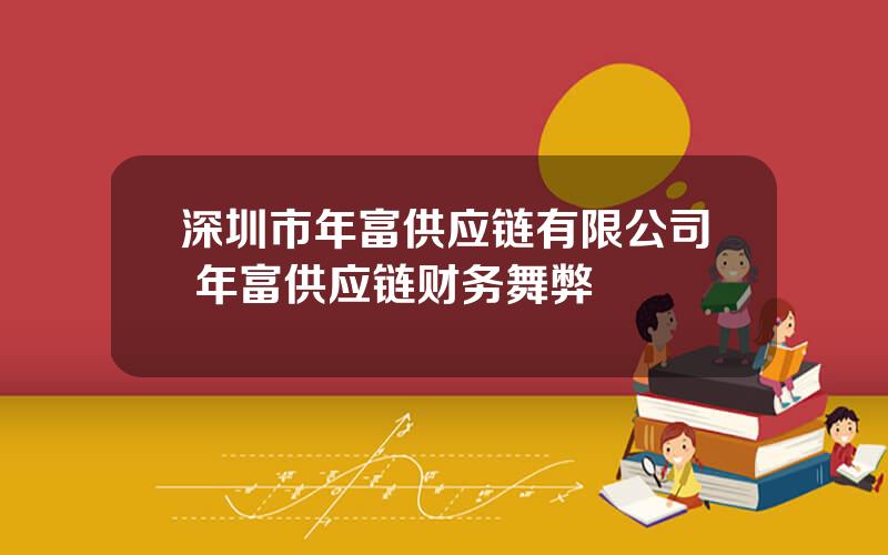 深圳市年富供应链有限公司 年富供应链财务舞弊